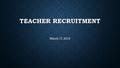 TEACHER RECRUITMENT March 17, 2016. KENTUCKY TEACHER DISTRIBUTION WHAT WE KNOW Approximately 38% of student teachers are hired in the district in which.