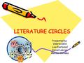 LITERATURE CIRCLES Presented by: Valerie Eblin Lisa Eastwood