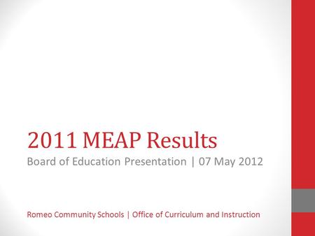 2011 MEAP Results Board of Education Presentation | 07 May 2012 Romeo Community Schools | Office of Curriculum and Instruction.