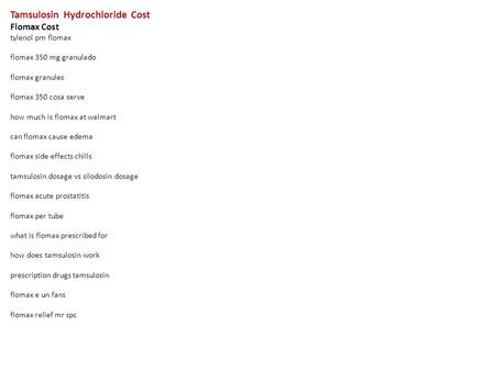 Tamsulosin Hydrochloride Cost Flomax Cost tylenol pm flomax flomax 350 mg granulado flomax granules flomax 350 cosa serve how much is flomax at walmart.