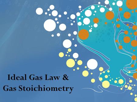 Ideal Gas Law & Gas Stoichiometry. Avogadro’s Principle Equal volumes of gases contain equal numbers of moles at constant temp & pressure true for any.