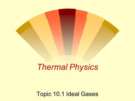 Thermal Physics Topic 10.1 Ideal Gases. Boyle’s Law w States that the pressure of a fixed mass of gas is inversely proportional to its volume at constant.