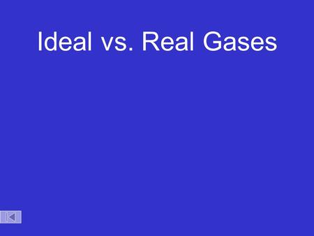 Ideal vs. Real Gases No gas is ideal. As the temperature of a gas increases and the pressure on the gas decreases the gas acts more ideally.