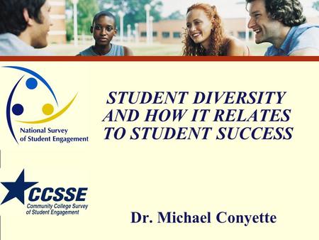 STUDENT DIVERSITY AND HOW IT RELATES TO STUDENT SUCCESS Dr. Michael Conyette.