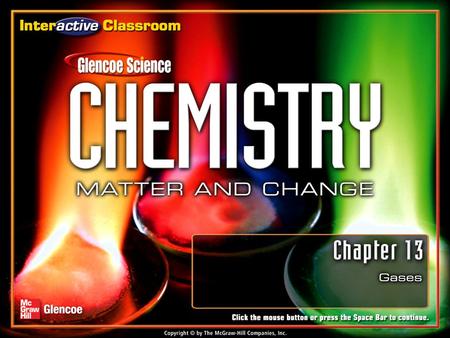 Chapter Menu Gases Section 13.1Section 13.1The Gas Laws Section 13.2Section 13.2 The Ideal Gas Law Section 13.3Section 13.3 Gas Stoichiometry Exit Click.