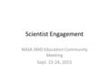 Scientist Engagement NASA SMD Education Community Meeting Sept. 23-24, 2015.