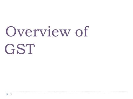 1 Overview of GST. 2 Goods & Services Tax Problem in current indirect tax structure 3  CENVAT has yet not been extended to include chain of value addition.