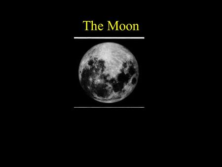 The Moon. Moon Origin The Moon is as old as the Earth, 4.5 billion years old, with many theories explaining its creation. The current best theory is that.