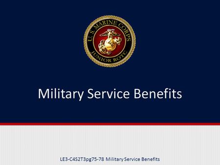 LE3-C4S2T3pg75-78 Military Service Benefits. Purpose This lesson provides information on military service benefits to the men and women who are members.