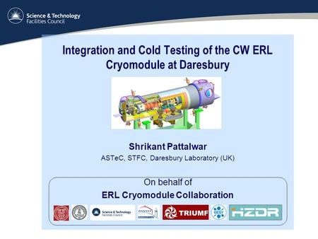 Integration and Cold Testing of the CW ERL Cryomodule at Daresbury Shrikant Pattalwar ASTeC, STFC, Daresbury Laboratory (UK) On behalf of ERL Cryomodule.