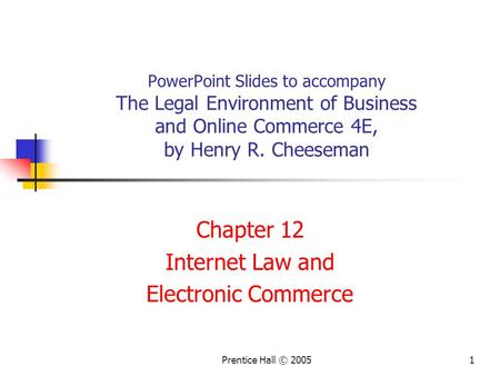 Prentice Hall © 20051 PowerPoint Slides to accompany The Legal Environment of Business and Online Commerce 4E, by Henry R. Cheeseman Chapter 12 Internet.