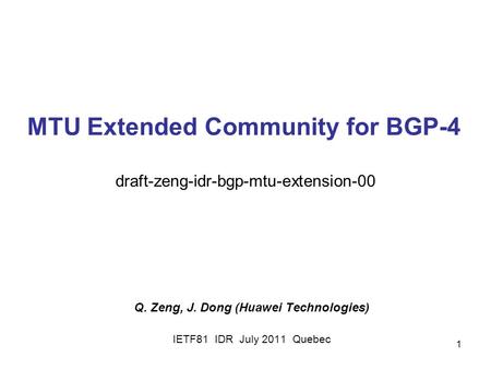 1 MTU Extended Community for BGP-4 Q. Zeng, J. Dong (Huawei Technologies) IETF81 IDR July 2011 Quebec draft-zeng-idr-bgp-mtu-extension-00.