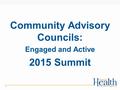 Community Advisory Councils: Engaged and Active 2015 Summit 1.