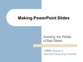 Avoiding the Pitfalls of Bad Slides Making PowerPoint Slides 杜佩璇 Vanessa Tu National Chang-kung University.