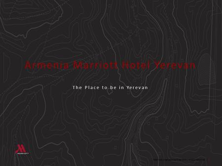 Marriott International Proprietary and Confidential | 1 Armenia Marriott Hotel Yerevan The Place to be in Yerevan.