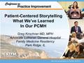 Patient-Centered Storytelling What We’ve Learned In Our PCMH Greg Kirschner MD, MPH Advocate Lutheran General Hospital Family Medicine Residency Park Ridge,