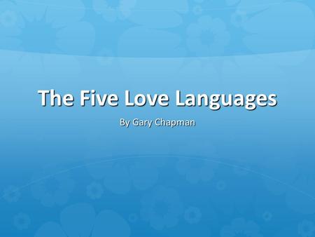 The Five Love Languages By Gary Chapman. There are many different languages in the world. Ek is lief vir jou (Afrikaans) Ngo oi ney (Catonese) Ik hou.