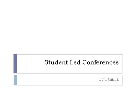 Student Led Conferences By Camilla.  Cover Letter: Please word process a paper that summarizes what you have learned this year. In this document, you.