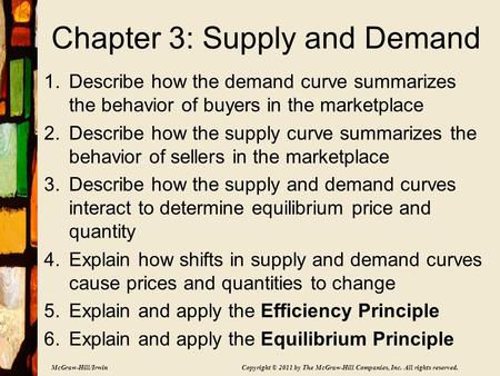 McGraw-Hill/Irwin Copyright © 2011 by The McGraw-Hill Companies, Inc. All rights reserved. Chapter 3: Supply and Demand 1.Describe how the demand curve.