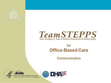 For Office-Based Care Communication. T EAM STEPPS 05.2 Mod 1 05.2 Page 2 Page 2 Office-Based Care ® Communication The first of the four main TeamSTEPPS.