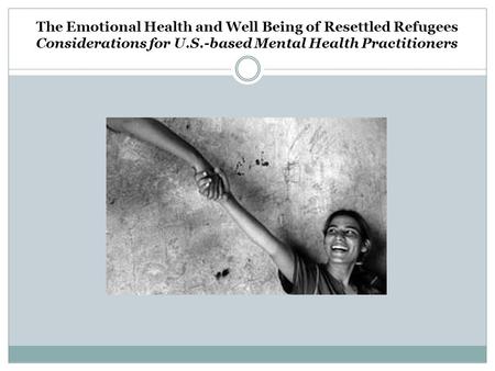 The Emotional Health and Well Being of Resettled Refugees Considerations for U.S.-based Mental Health Practitioners.