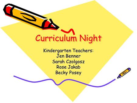 Curriculum Night Kindergarten Teachers: Jen Benner Sarah Czolgosz Rose Jakab Becky Posey.