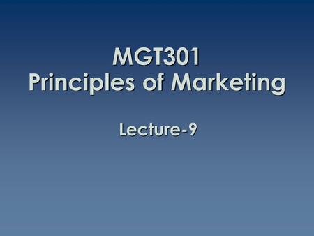 MGT301 Principles of Marketing Lecture-9. Summary of Lecture-8.