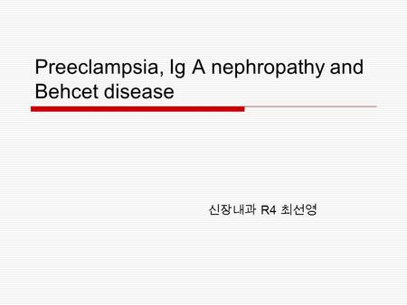 Preeclampsia, Ig A nephropathy and Behcet disease 신장내과 R4 최선영.