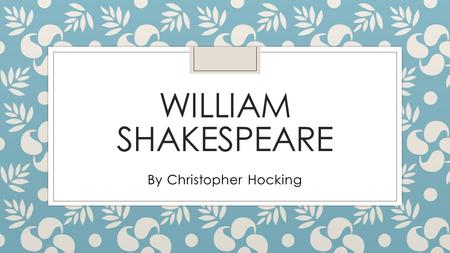 WILLIAM SHAKESPEARE By Christopher Hocking. Who was he?