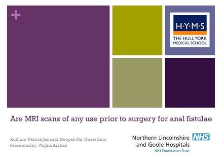 + Are MRI scans of any use prior to surgery for anal fistulae Authors: Patrick Jasinski, Deepak Pai, Geeta Kaur Presented by: Wajiha Arshad.