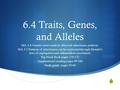  6.4 Traits, Genes, and Alleles MA 3.4 Genetic traits result in observed inheritance patterns. MA 3.5 Patterns of inheritance can be explained through.