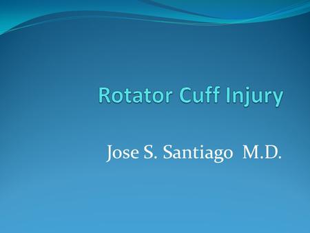 Jose S. Santiago M.D.. Rotator Cuff Injury Rotator Cuff Injury- any irritation or damage to any muscle or tendon of the rotator cuff muscles ( SITS) Also.