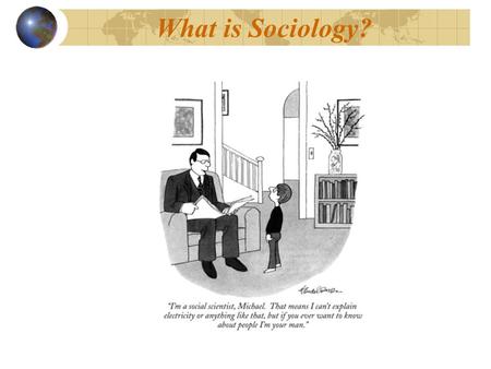 What is Sociology?. Sociology The scientific study of social behavior and human groups. Sociology observes and studies social problems and social patterns.