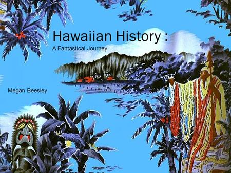 Hawaiian History : A Fantastical Journey Megan Beesley.