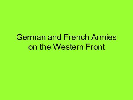 German and French Armies on the Western Front. The basic fighting group of an army is the Infantry Company. Depending on many factors, the Company can.