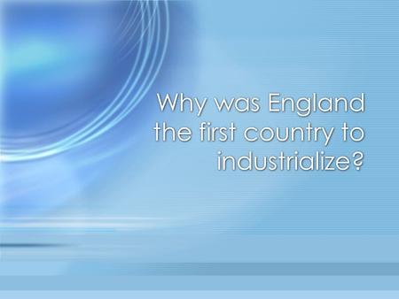 Why was England the first country to industrialize?