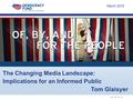 © 2014 Democracy Fund The Changing Media Landscape: Implications for an Informed Public Tom Glaisyer March 2015.