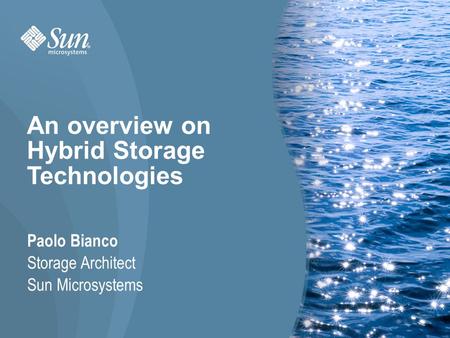 1 Paolo Bianco Storage Architect Sun Microsystems An overview on Hybrid Storage Technologies.