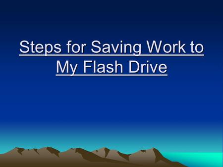 Steps for Saving Work to My Flash Drive. 1. Plug in your flashdrive. 2. Type or draw in your application. 3. When you are ready to save, left “file” 4.