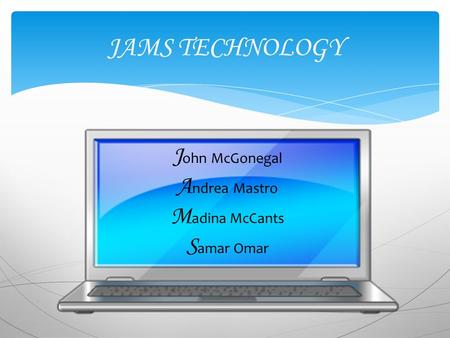 JAMS TECHNOLOGY J ohn McGonegal A ndrea Mastro M adina McCants S amar Omar.