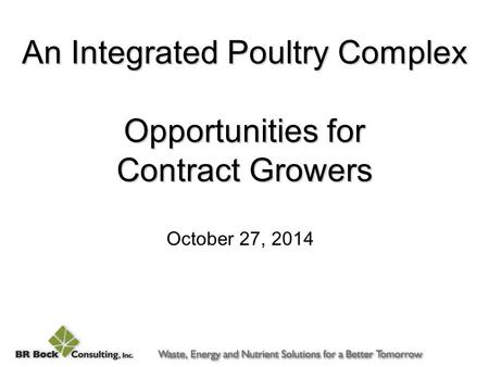 An Integrated Poultry Complex Opportunities for Contract Growers October 27, 2014.