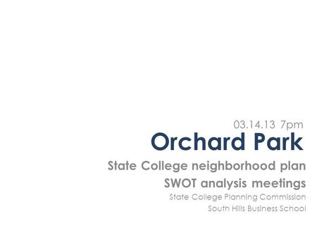 Orchard Park State College neighborhood plan SWOT analysis meetings 03.14.13 7pm State College Planning Commission South Hills Business School.