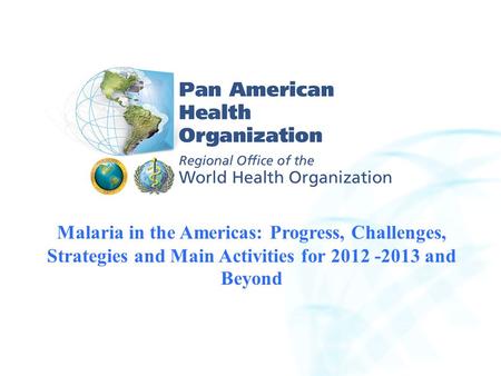 2007 Pan American Health Organization 2004 Pan American Health Organization Malaria in the Americas: Progress, Challenges, Strategies and Main Activities.