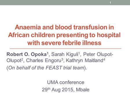 Anaemia and blood transfusion in African children presenting to hospital with severe febrile illness Robert O. Opoka 1, Sarah Kiguli 1, Peter Olupot- Olupot.