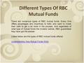 Different Types Of RBC Mutual Funds There are numerous types of RBC mutual funds. Every One offers advantages and incentives to folks who want to invest.