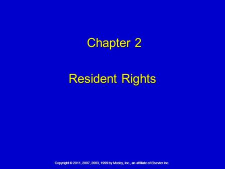 Copyright © 2011, 2007, 2003, 1999 by Mosby, Inc., an affiliate of Elsevier Inc. Chapter 2 Chapter 2 Resident Rights.