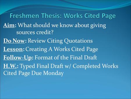 Aim: What should we know about giving sources credit? Do Now: Review Citing Quotations Lesson: Creating A Works Cited Page Follow-Up: Format of the Final.