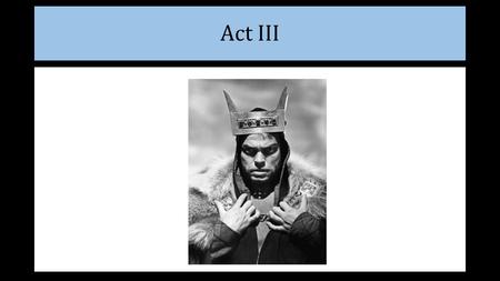 Act III. Act III - Scene i What is Macbeth afraid of when it comes to Banquo? What is his plan to deal with him? Macbeth: Why should I have sacrificed.