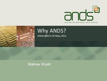 Why ANDS? 16 May, 2011 Mathew Wyatt. Trends towards open data  Data science  Gov 2.0  Research 2.0  Open Science  Freedom of Information.