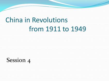 China in Revolutions from 1911 to 1949 Session 4.